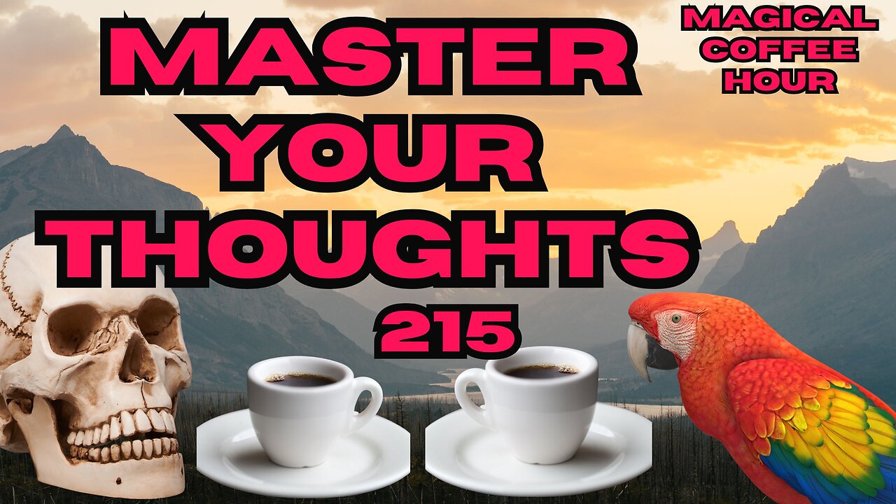 Magickal Coffee Hour - Episode 215 - Master Your thoughts They Shape Your Reality