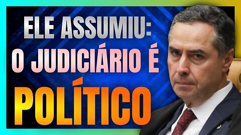 Luís Roberto BARROSO assume que o PODER JUDICIÁRIO se tornou um PODER POLÍTICO