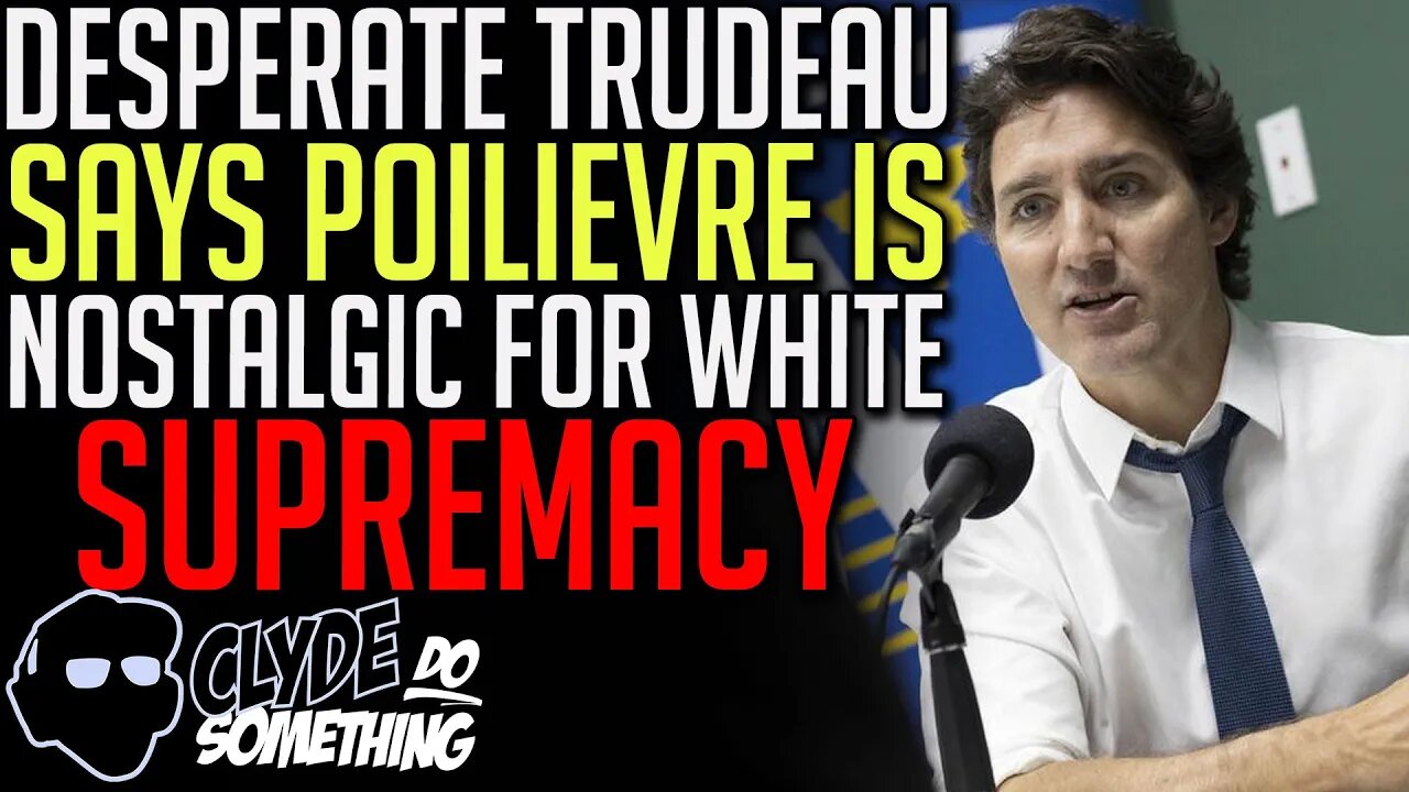 Trudeau Desperate for Support Says Poilievre is White Supreme Nostalgic