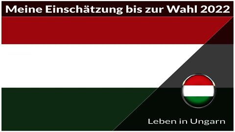 Meine Einschätzung bis zur Wahl 2022 - Leben in Ungarn