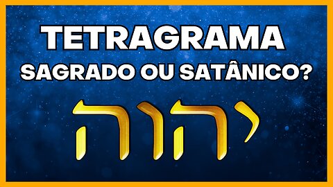 O TETRAGRAMA SAGRADO OU SATÂNICO? SERÁ MESMO O VERDADEIRO NOME DO CRIADOR?