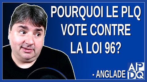 Pourquoi le PLQ vote contre la loi 96