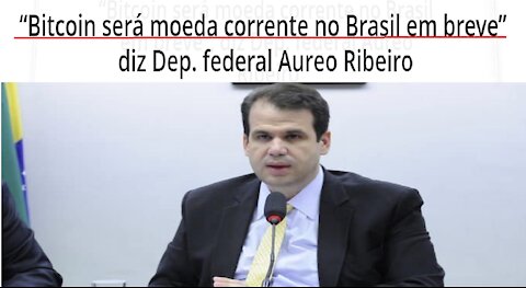 【Bitcoin】Dep.Federal Aureo Ribeiro Diz “Bitcoin será moeda corrente no Brasil em breve” | RendaExtra