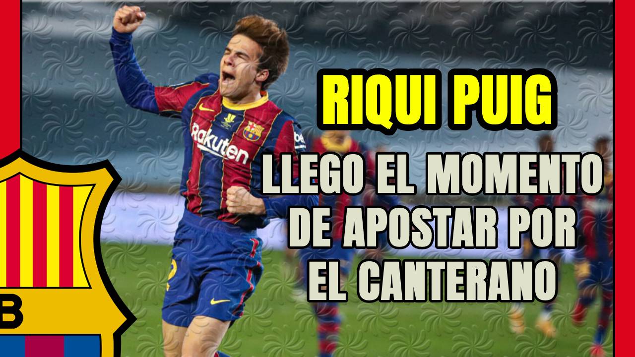 RIQUI PUIG se ha ganado una OPORTUNIDAD! KOEMAN debe confiar en el CANTERANO