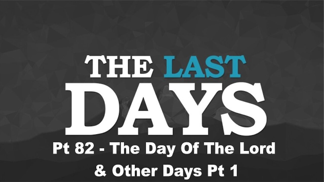 The Day Of The Lord & Other Days Pt 1 - The Last Days Pt 82