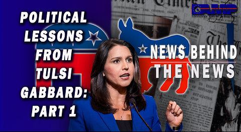 Political Lessons from Tulsi Gabbard: PART I | NEWS BEHIND THE NEWS October 25th, 2022