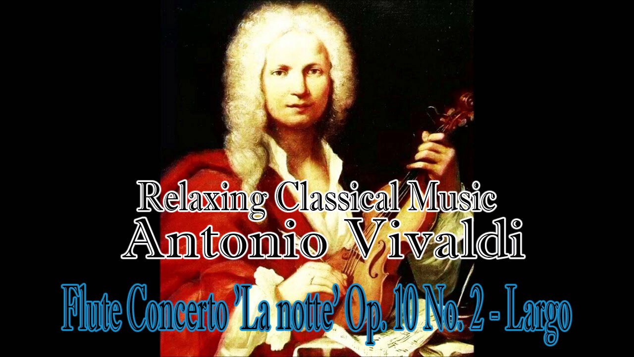 Relaxing Classical Music : Antonio Vivaldi : Flute Concerto 'La notte' Op. 10 No. 2 - Largo