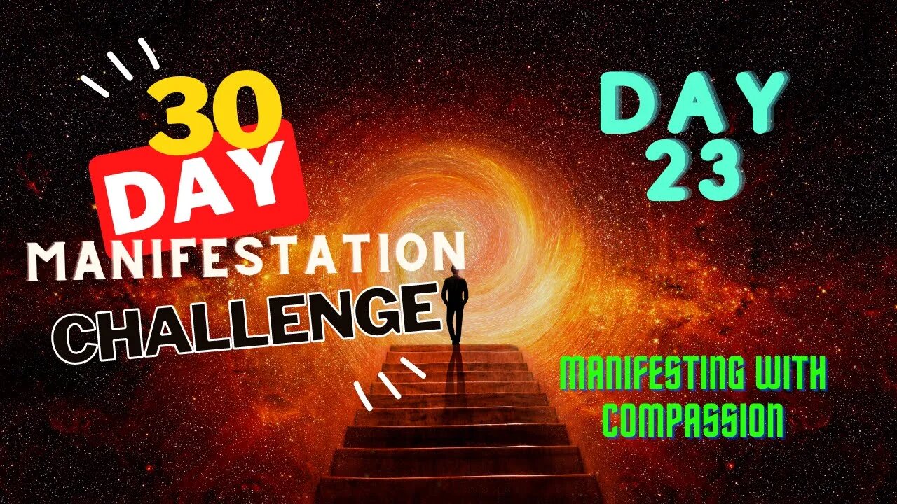 30 Day Manifestation Challenge: Day 23 - Manifesting with Compassion