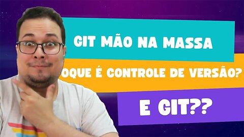 GIT E CONTROLE DE VERSÃO | GIT MÃO NA MASSA