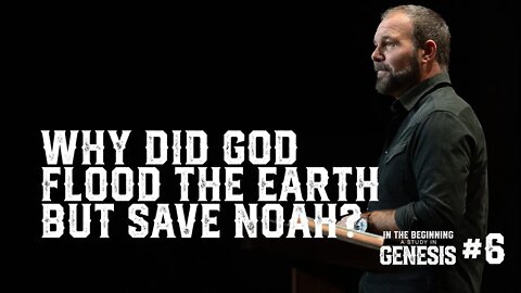 Genesis #6 - Why Did God Flood the Earth but Save Noah?