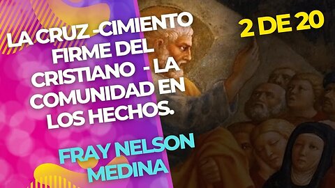 (2 de 20) -La Cruz- cimiento firme del cristiano -La Comunidad en los Hechos. Fray Nelson Medina