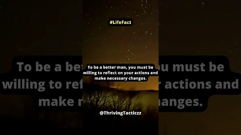 To be a better man, you must be willing to reflect on your actions and make necessary changes.