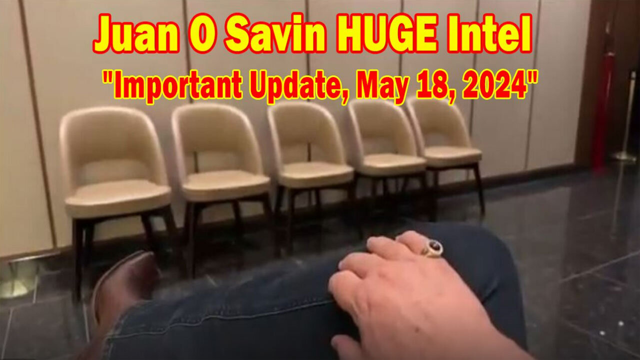 Juan O Savin HUGE Intel: "Juan O Savin Important Update, May 18, 2024"