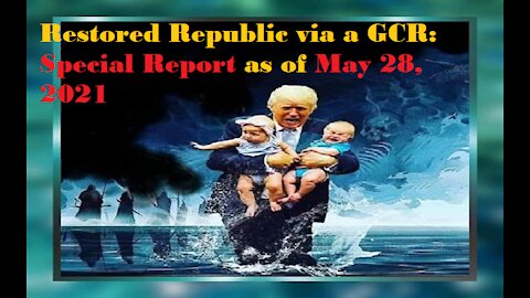 Restored Republic via a GCR Special Report as of May 28,21