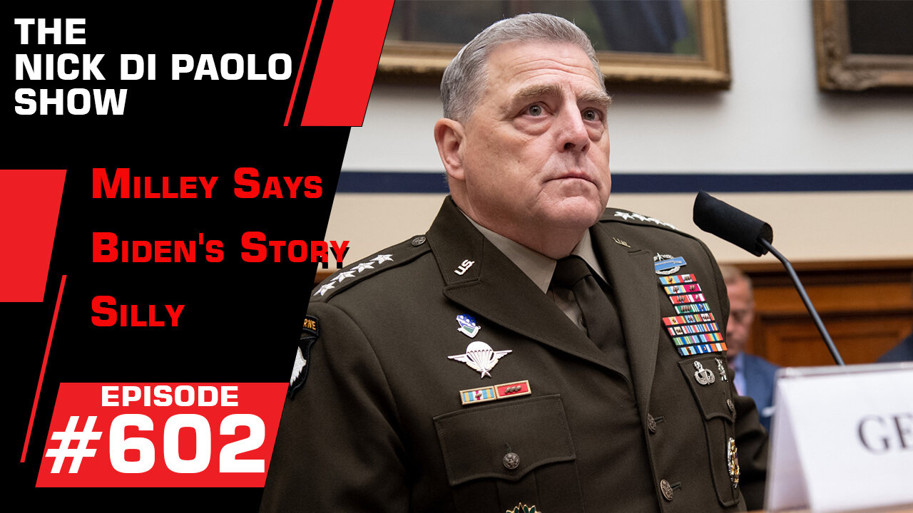 Milley Says Biden's Story Silly | Nick Di Paolo Show #602