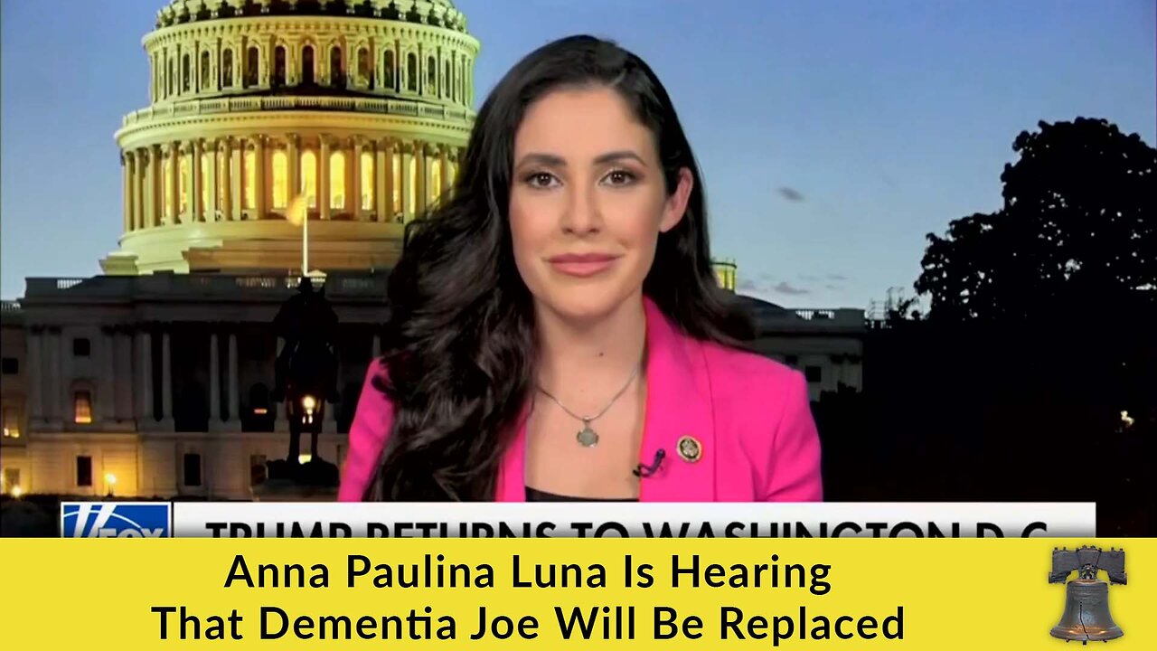 Anna Paulina Luna Is Hearing That Dementia Joe Will Be Replaced