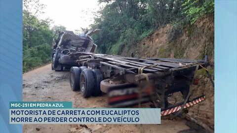 MGC-251 em Pedra Azul: Motorista de Carreta com Eucaliptos morre ao perder controle do veículo.