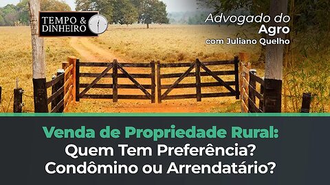Na venda da propriedade rural, quem tem preferência: o condômino ou o arrendatário?