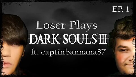 Loser Plays Dark Souls 3 • EP. 1 • Ft. Captinbannana87