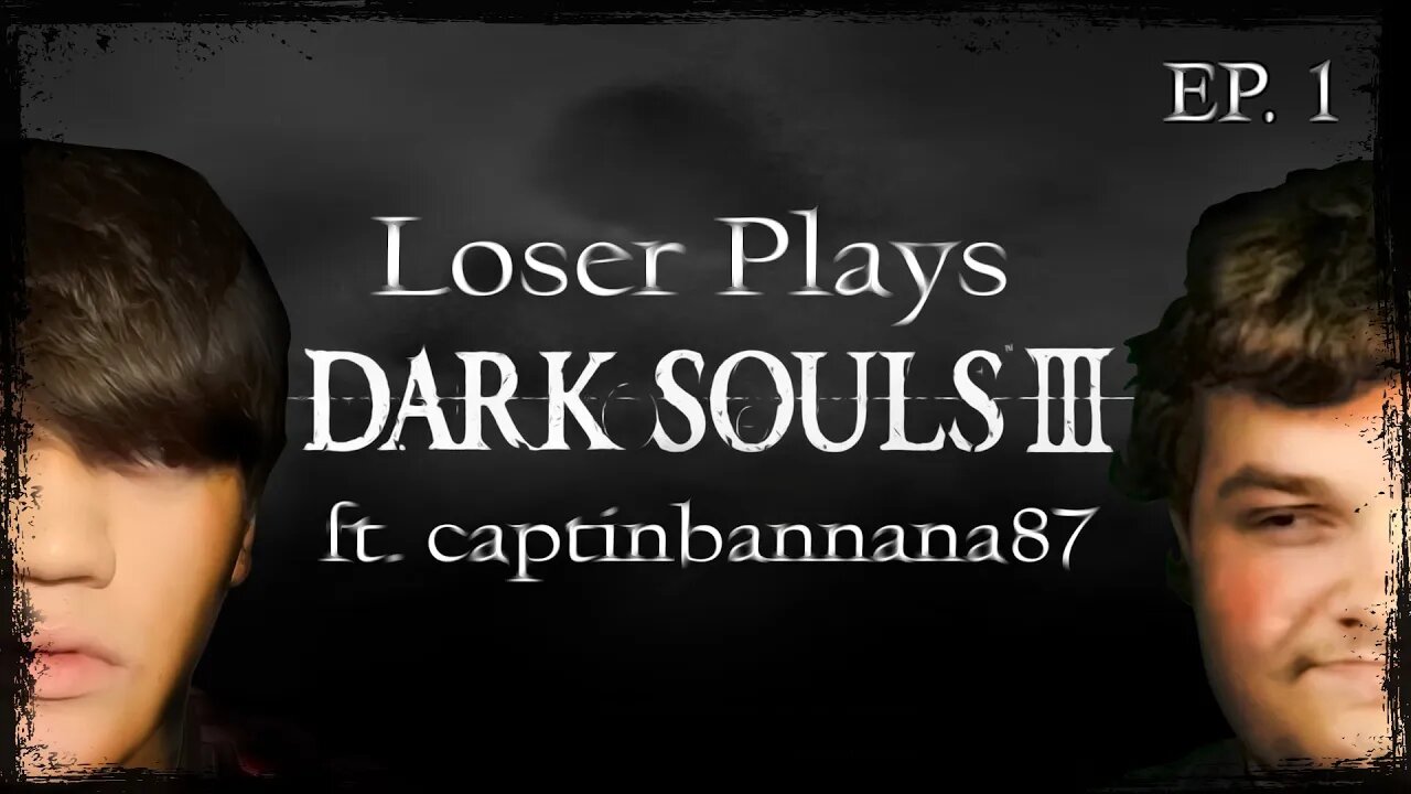 Loser Plays Dark Souls 3 • EP. 1 • Ft. Captinbannana87