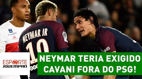 BOMBA! NEYMAR teria exigido CAVANI FORA do PSG!