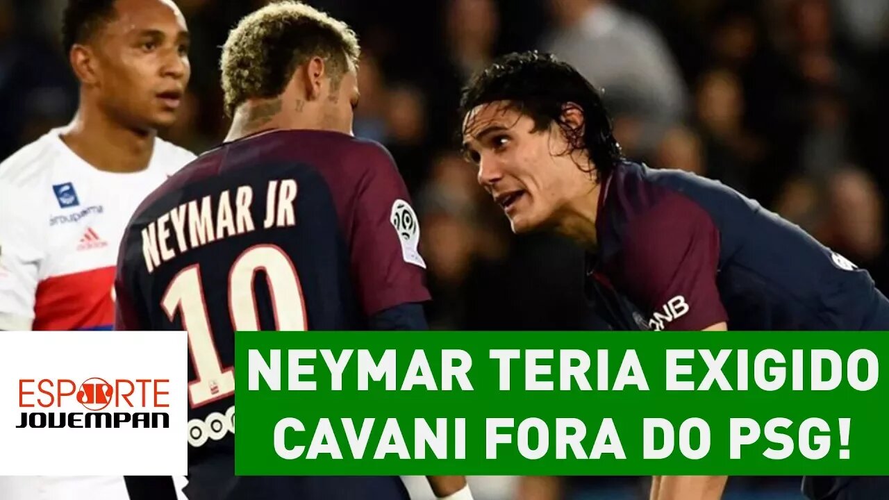 BOMBA! NEYMAR teria exigido CAVANI FORA do PSG!