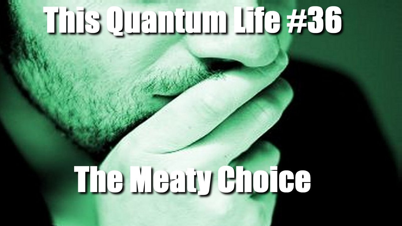 This Quantum Life #36 - Making the Meaty Choice