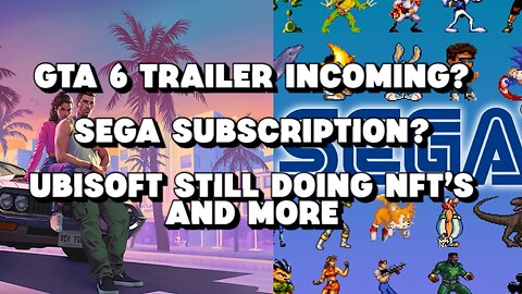 GTA 6 Trailer Incoming? Sega Subscription, Ubisoft Still Doing NFT's and More