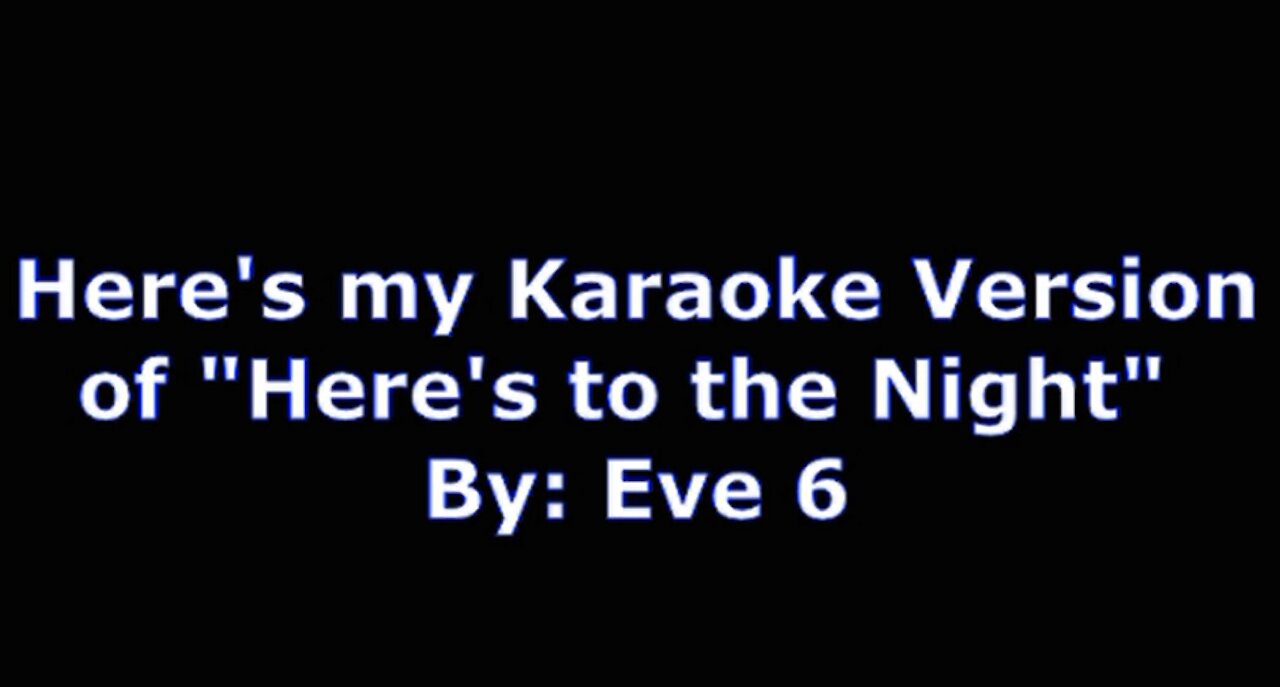 My Karaoke Version of "Here's to the Night" By: Eve 6 | Vocals By: Eddie