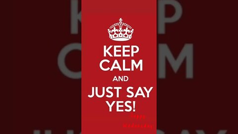 KEEP CALM JUST SAY YES
