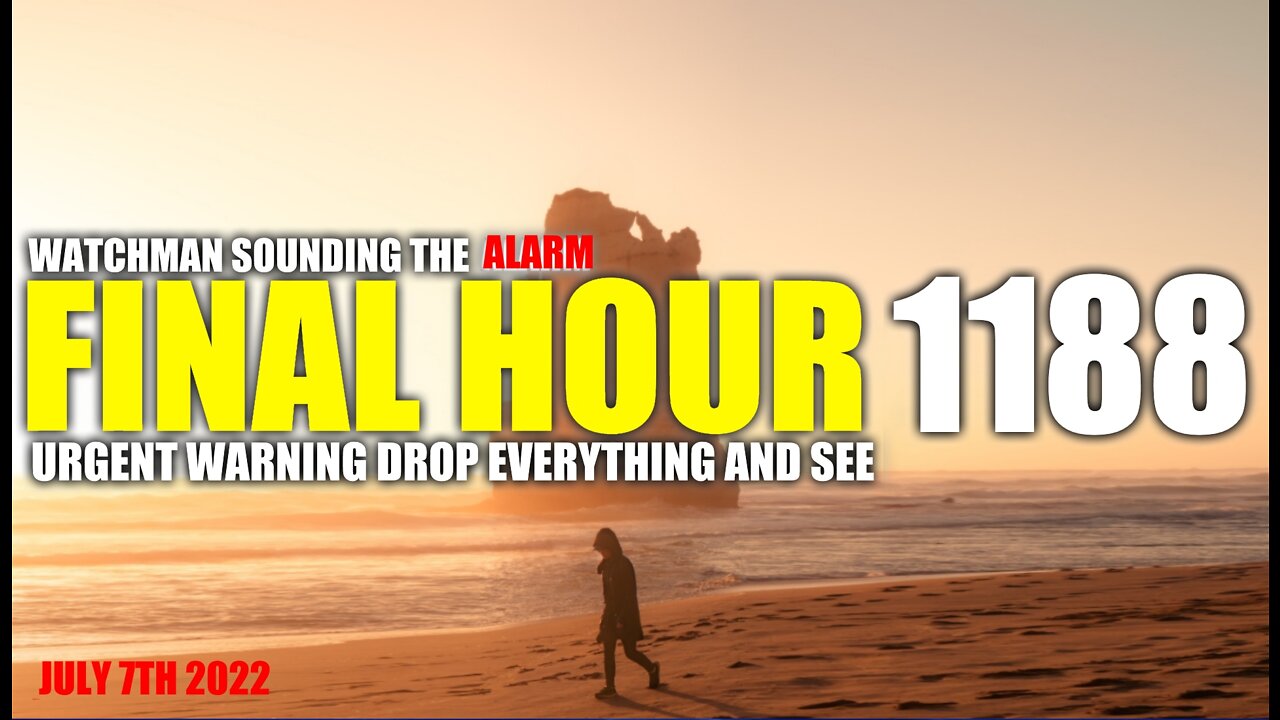 FINAL HOUR 1188 - URGENT WARNING DROP EVERYTHING AND SEE - WATCHMAN SOUNDING THE ALARM