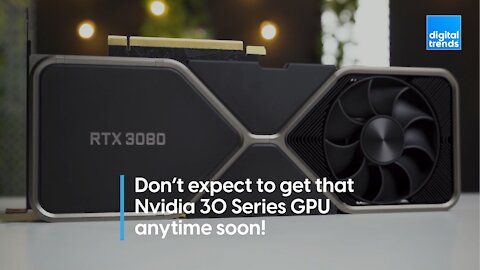 Don’t expect to get that Nvidia 30 Series GPU anytime soon!
