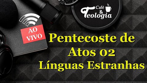 O Dia do Pentecoste em Atos 02 e as Línguas Estranhas pentecostais