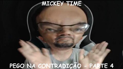 MICKEY TIME PEGO NA CONTRADIÇÃO - PARTE IV