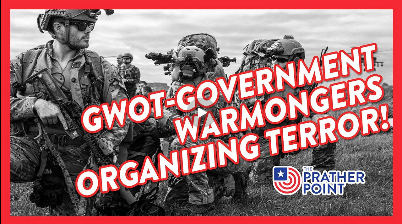 GWOT-GOVERNMENT WARMONGERS ORGANIZING TERROR!