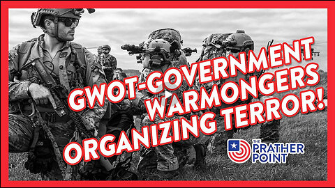 GWOT-GOVERNMENT WARMONGERS ORGANIZING TERROR!