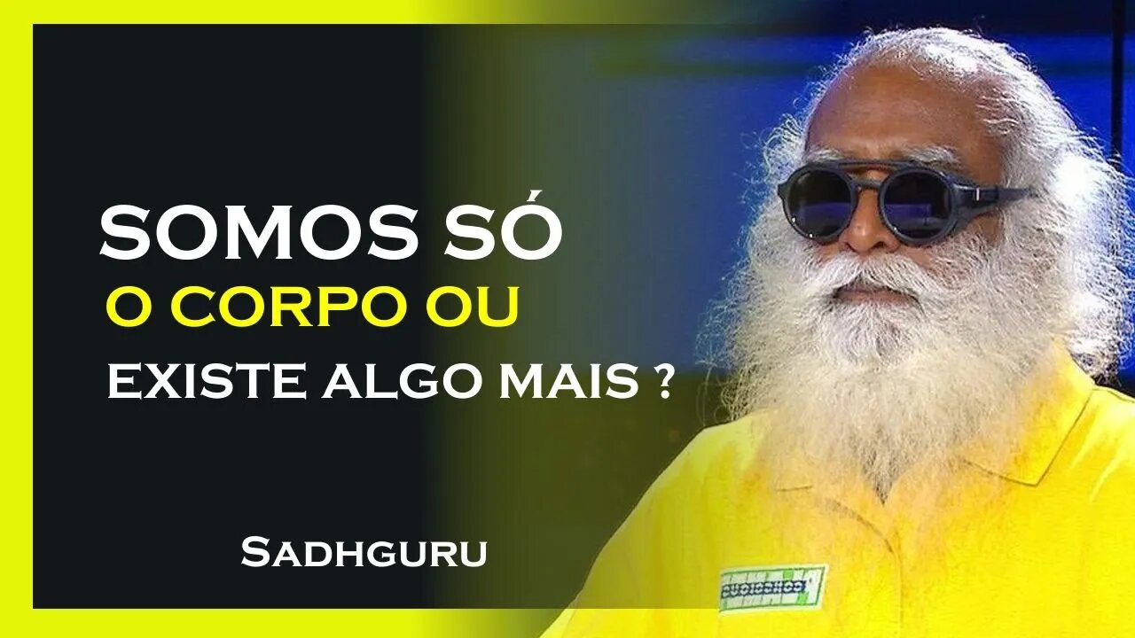 NÓS SOMOS APENAS O CORPO OU EXISTE ALGO MAIS, SADHGURU DUBLADO 2023