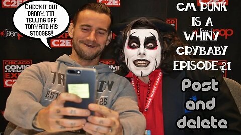 CM Punk Is A Whiny Crybaby Episode 21: Post and Delete