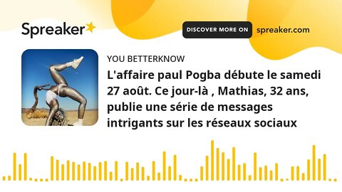 L'affaire paul Pogba débute le samedi 27 août. Ce jour-là , Mathias, 32 ans, publie une série de mes