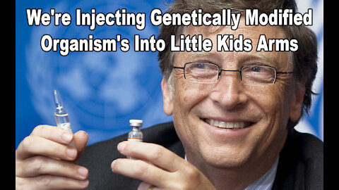 Bill Gates Banned Video: "We're Injecting Genetically Modified Organism's Into Little Kids Arms"