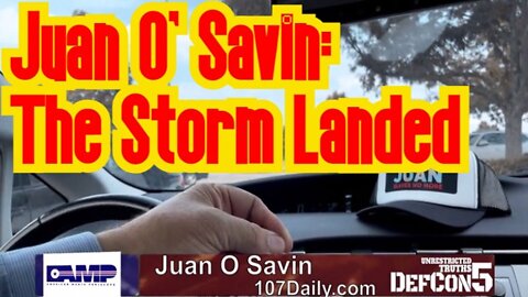 Juan O' Savin Huge Intel and Update ~ The Storm Landed