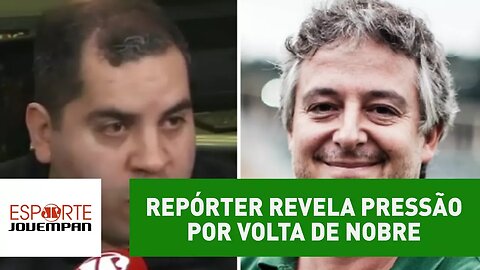 Repórter revela pressão por volta de Nobre. Saiba para qual cargo!
