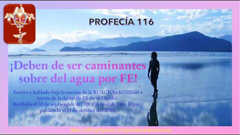 PROFECÍA 116 - Deben de ser caminantes sobre del agua por FE