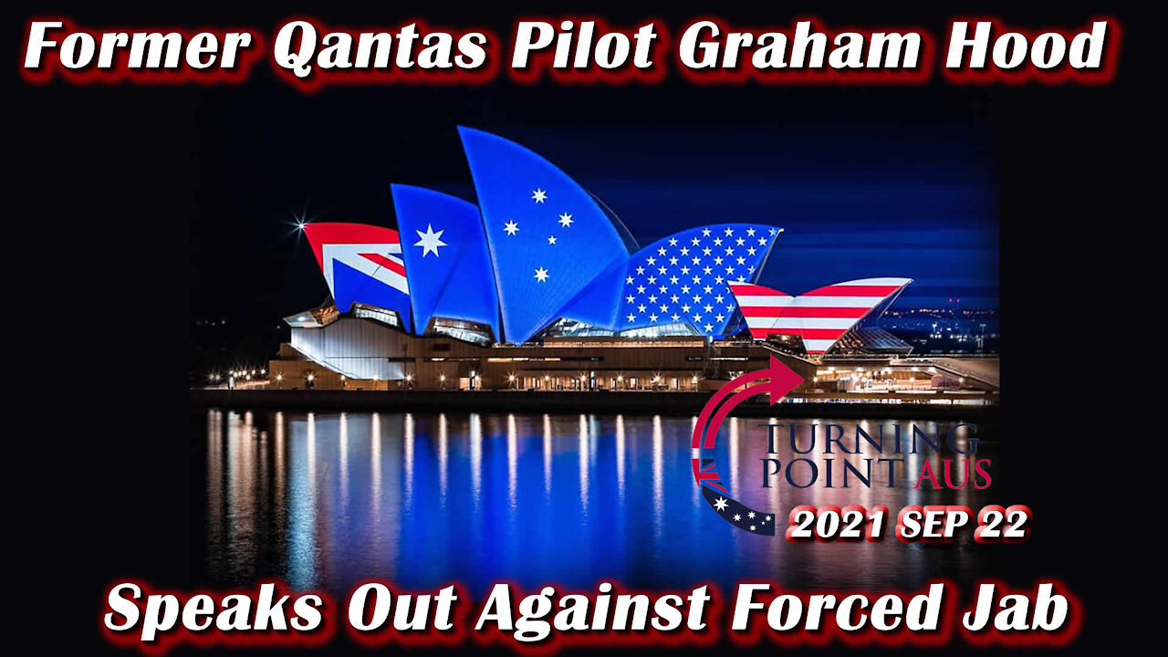 2021 SEP 22 Former Qantas Pilot Graham Hood Speaks Out Against Forced Jab, Turning Point Australia