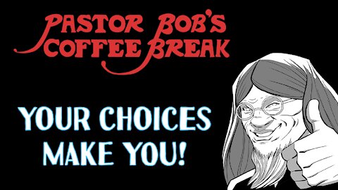 Your Choices Make You!