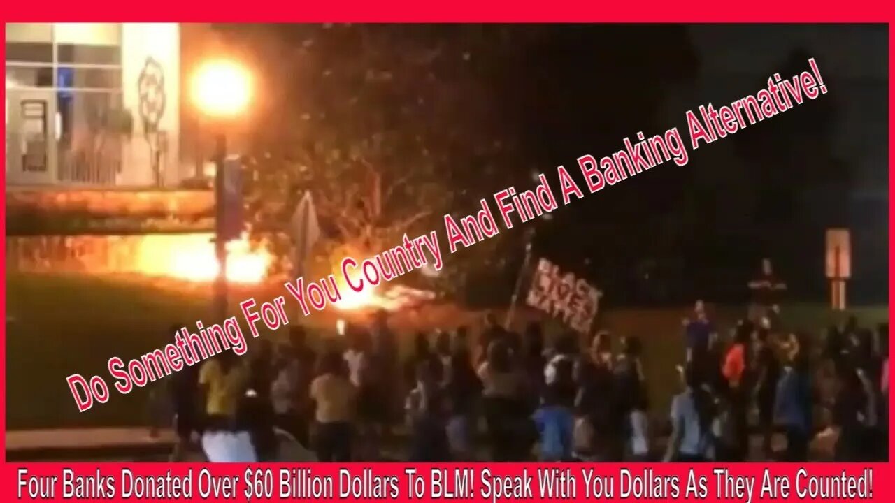 Four Banks Donated Over $60 Billion Dollars To BLM! Speak With You Dollars As They Are Counted!