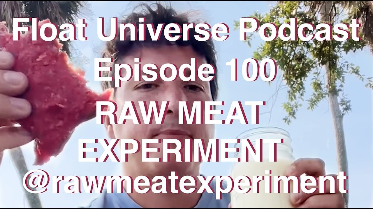 FLOAT UNIVERSE PODCAST EPISODE 100 - @RAWMEATEXPERIMENT3253 RAW MEAT EXPERIMENT RAW MEAT DIET