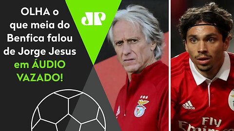 "É um FILHO DA PUT*!" ÁUDIO VAZOU, e OLHA o que meia do Benfica falou de Jorge Jesus!