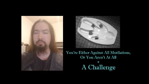 You're Either Against All Mutilations, Or You Aren't At All + A Challenge