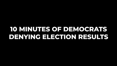 10 Minutes of Democrats Denying Election Results